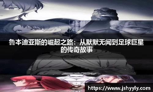 鲁本迪亚斯的崛起之路：从默默无闻到足球巨星的传奇故事