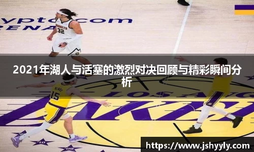 2021年湖人与活塞的激烈对决回顾与精彩瞬间分析