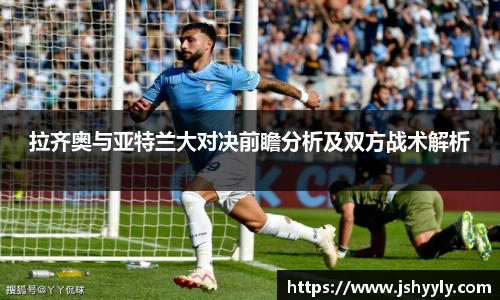 拉齐奥与亚特兰大对决前瞻分析及双方战术解析