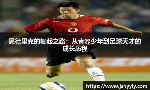 恩德里克的崛起之路：从青涩少年到足球天才的成长历程