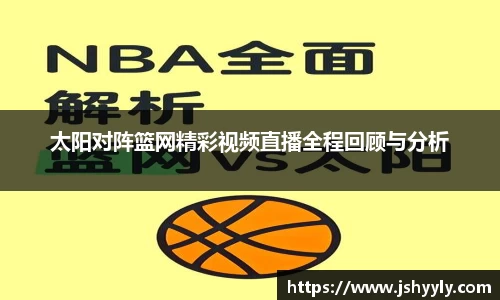 太阳对阵篮网精彩视频直播全程回顾与分析