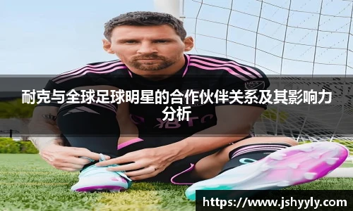 耐克与全球足球明星的合作伙伴关系及其影响力分析